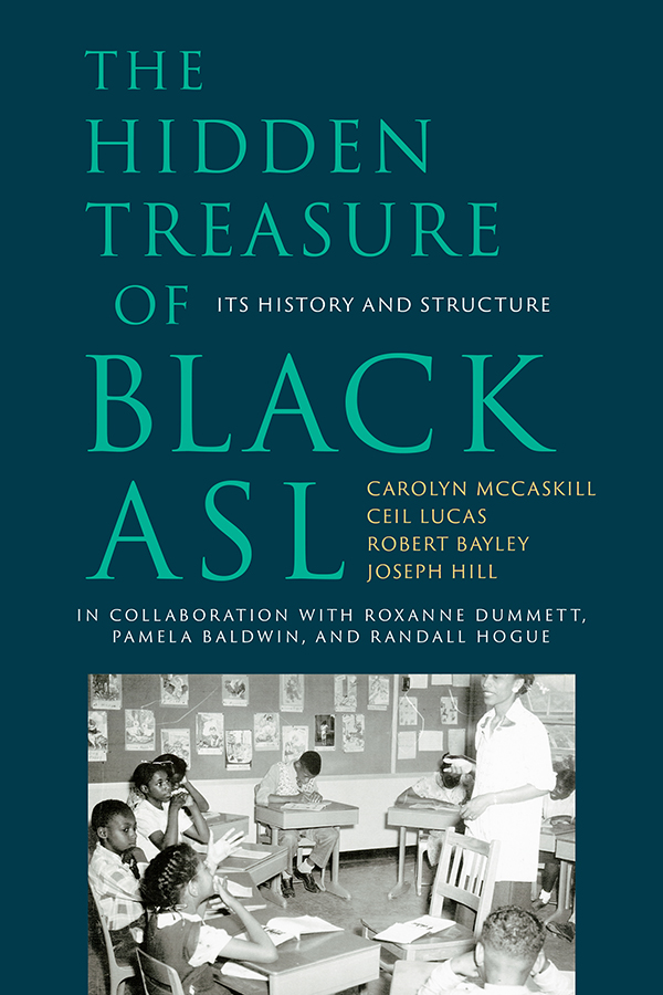 The Hidden Treasure of Black ASL: Its History and Structure by Carolyn McCaskill, Ceil Lucas, Robert Bayley, Joseph Hill, Published by Gallaudet University Press in Washington, DC