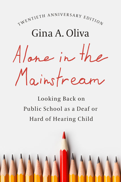 White background with a row of pencils at the bottom. In the middle of the row, there is a single red pencil. At the top of the cover, small black text reads, “Twentieth Anniversary Edition.” Underneath, in slightly larger text reads, “Gina A. Olivia.” Large red text at the middle reads, “Alone in the Mainstream,” and underneath in small black text reads, “Looking Back on Public School as a Deaf or Hard of Hearing Child.” 